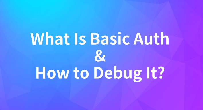 What Is Basic Auth for REST APIs and How to Debug It With Code & Tools