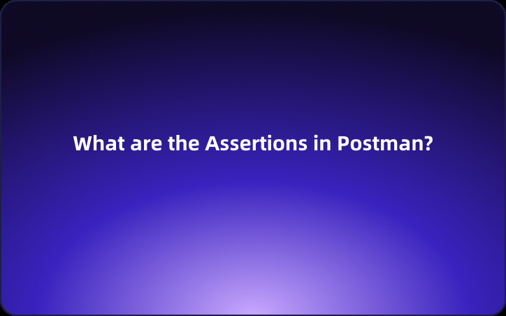 What are the Assertions in Postman?