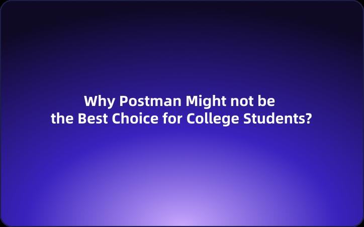 Why Postman(developer) Might not be the Best Choice for College Students？