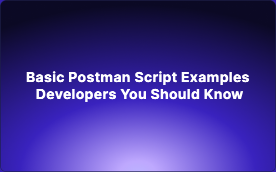 Basic Postman Script Examples. Developers You Should Know