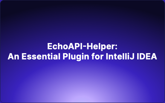 EchoAPI-Helper: An Essential Plugin for IntelliJ IDEA