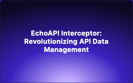 EchoAPI Interceptor: Revolutionizing API Data Management