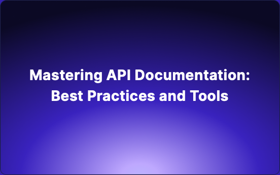 Mastering API Documentation: Best Practices and Tools