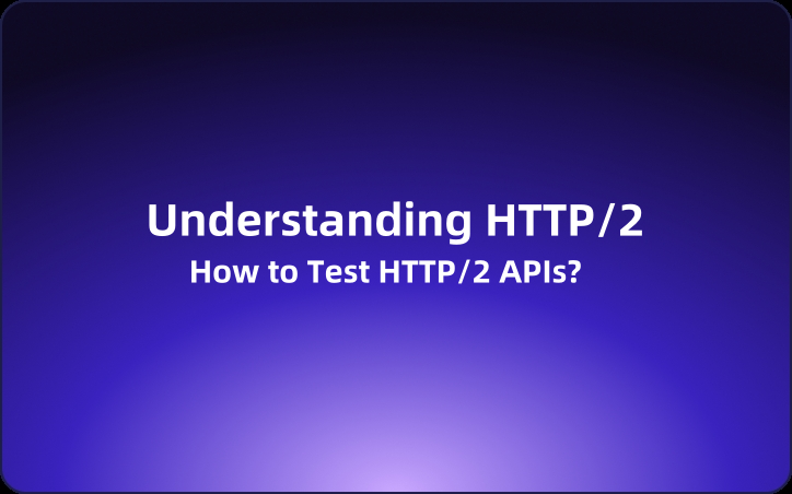 Understanding HTTP/2: What is HTTP/2  & How to Test HTTP/2 APIs?