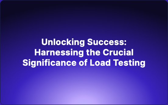 Unlocking Success: Harnessing the Crucial Significance of Performance Testing