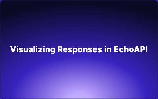 Visualizing Responses in EchoAPI