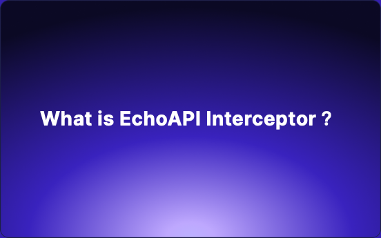 What is EchoAPI Interceptor and how to use EchoAPI Interceptor？