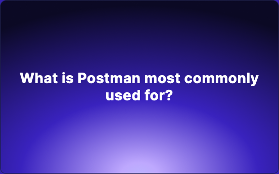 What is Postman most commonly used for?