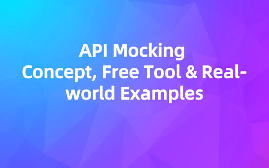 API Mocking: Concept, Free Tool & Real-world Examples