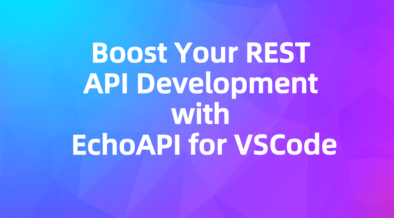 Boost Your REST API Development with EchoAPI for VSCode