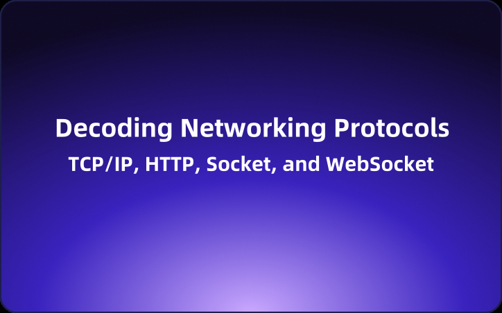 Decoding Networking Protocols:A Guide to TCP/IP,HTTP,Socket,and WebSocket