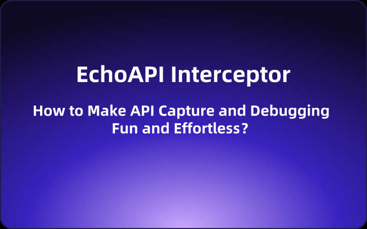 EchoAPI Interceptor: Making API Capture and Debugging Fun and Effortless