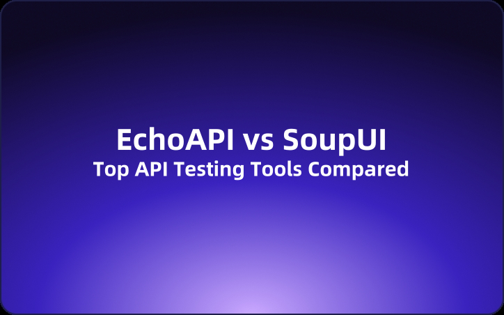 EchoAPI vs SoupUI: Top API Testing Tools Compared