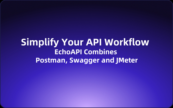 Simplify Your API Workflow: EchoAPI Combines Postman, Swagger and JMeter