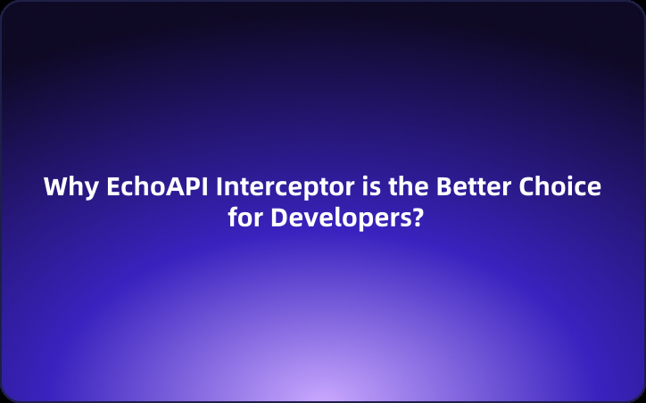 Ditching Charles: Why EchoAPI Interceptor is the Better Choice for Developers