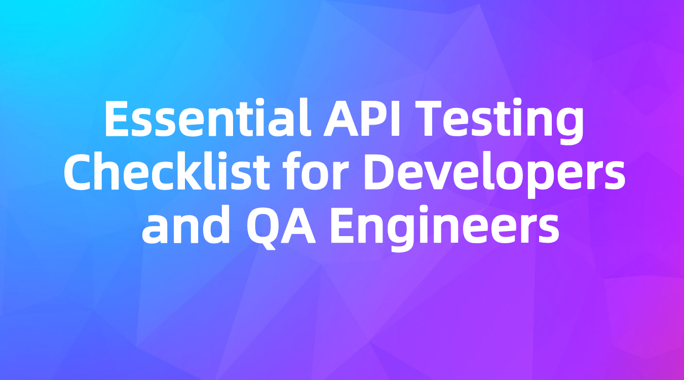 Essential API Testing Checklist for Developers and QA Engineers