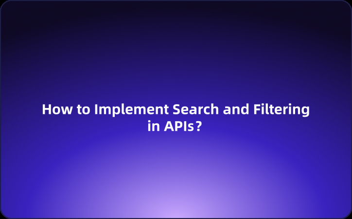 How to Implement Search and Filtering in APIs？