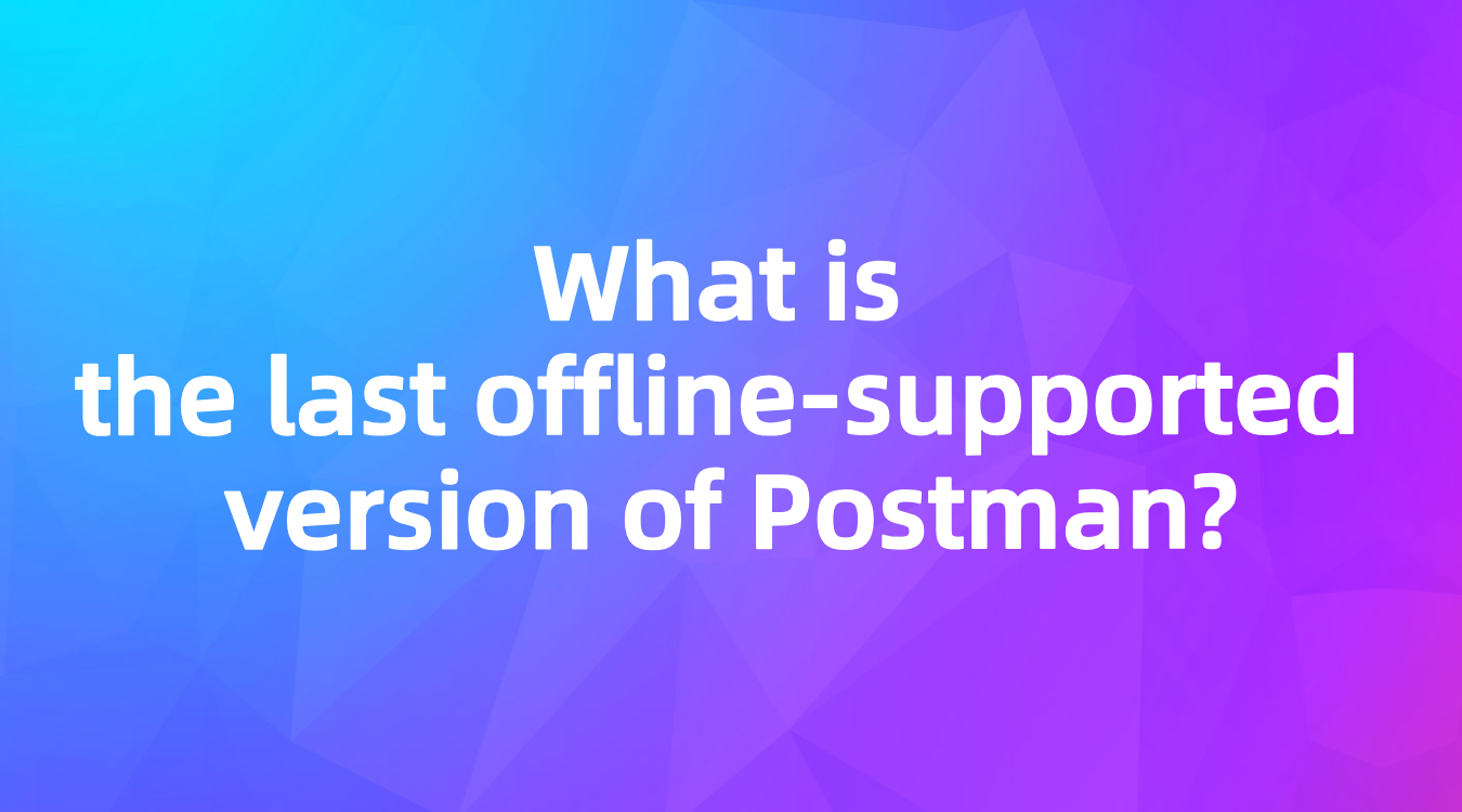 What is the last offline-supported version of Postman?