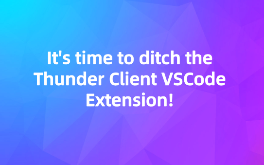 It's time to ditch the Thunder Client VSCode Extension!