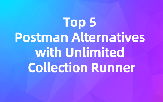 Top 5 Postman Alternatives with Unlimited Collection Runner