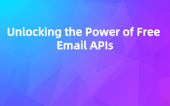 Unlocking the Power of Free Email APIs: What Are They and How to Deploy Them?