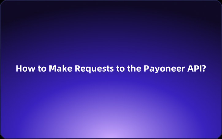 How to Make Requests to the Payoneer API: A Comprehensive Guide