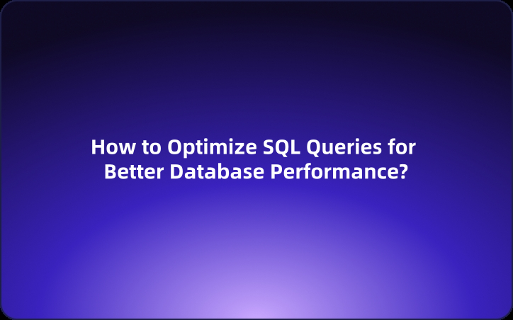 How to Optimize SQL Queries for Better Database Performance?