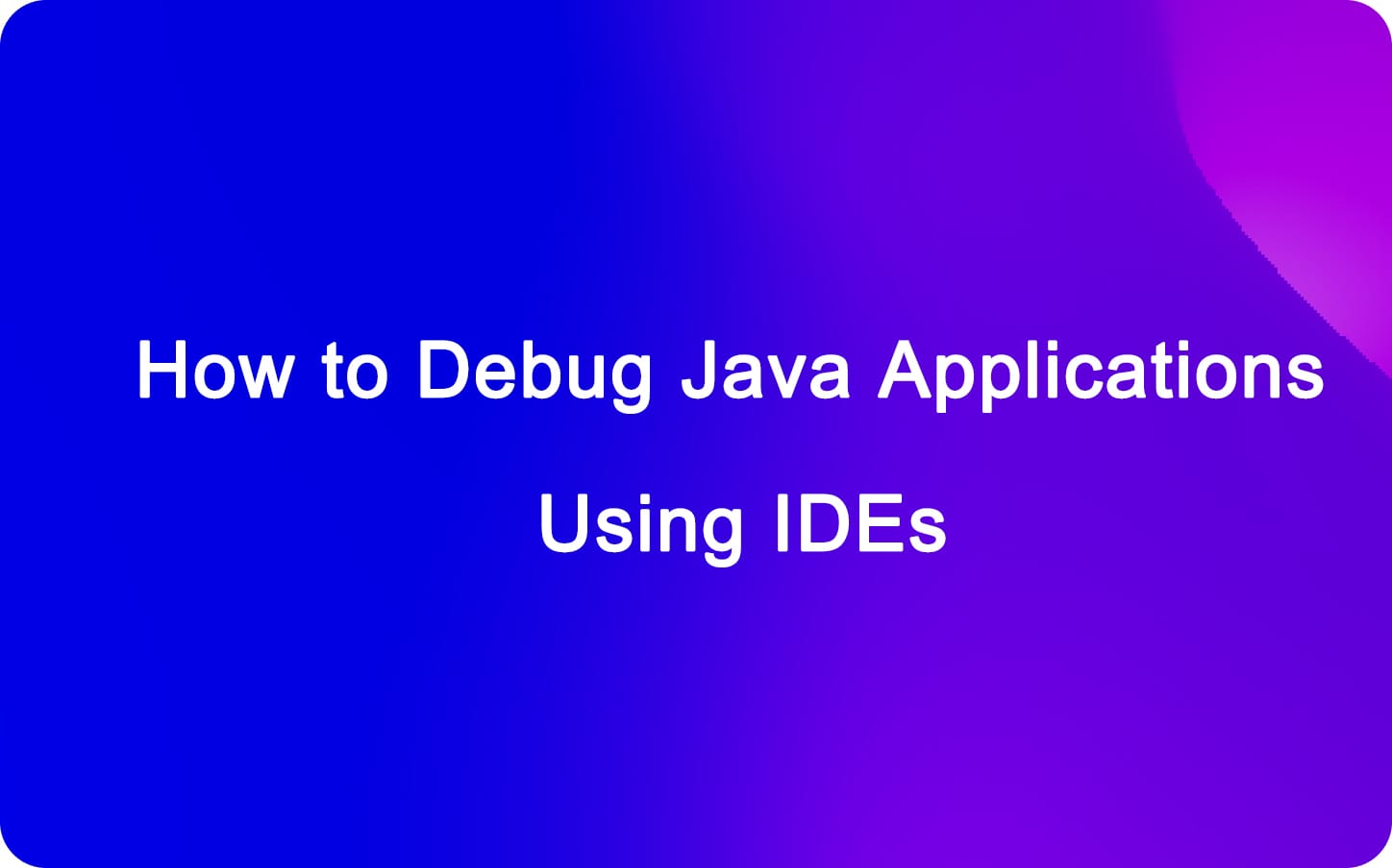 How to Debug Java Applications Using IDEs