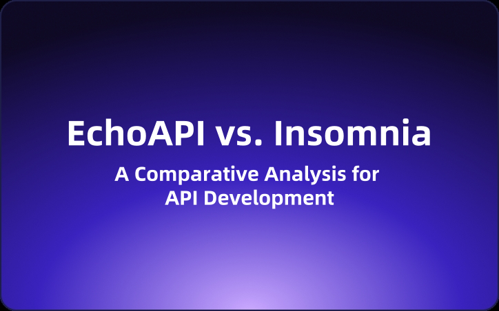 EchoAPI vs. Insomnia: A Comparative Analysis for API Development