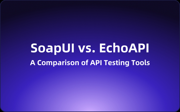 SoapUI vs. EchoAPI: A Comparison of API Testing Tools