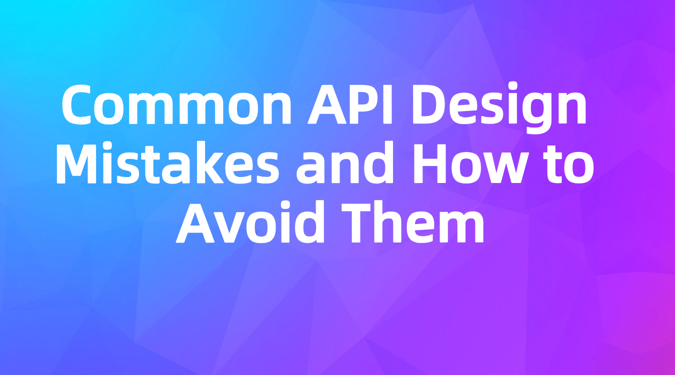 Common API Design Mistakes and How to Avoid Them