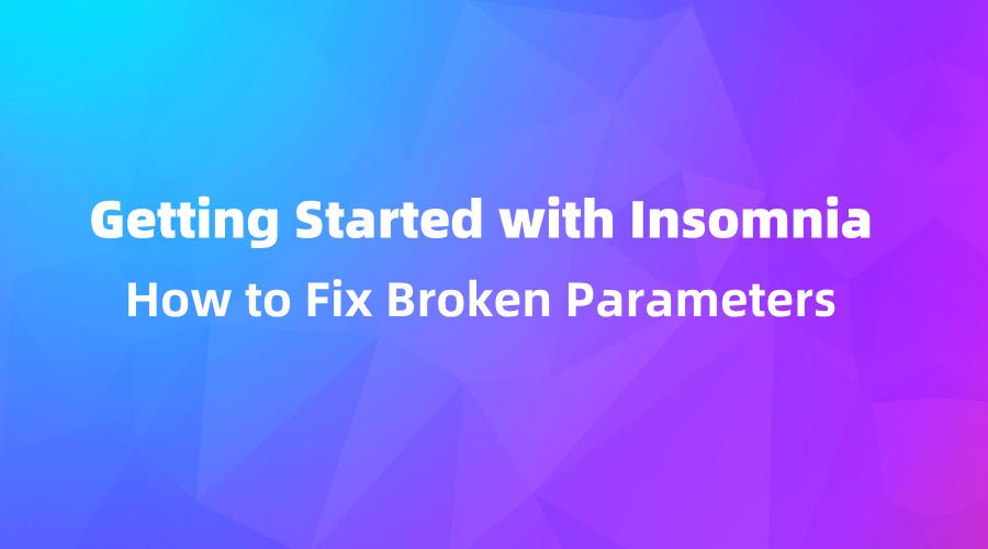 Getting Started with Insomnia: How to Fix Broken Parameters