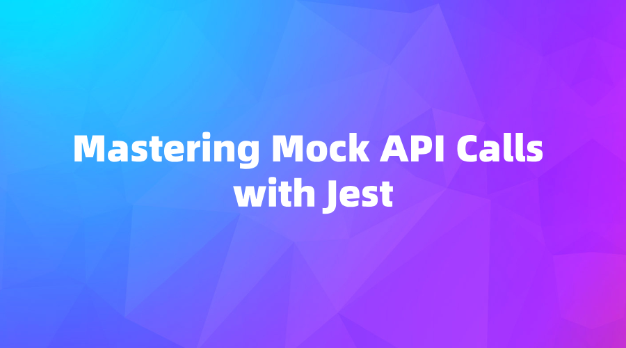 Mastering Mock API Calls with Jest: A Comprehensive Tutorial