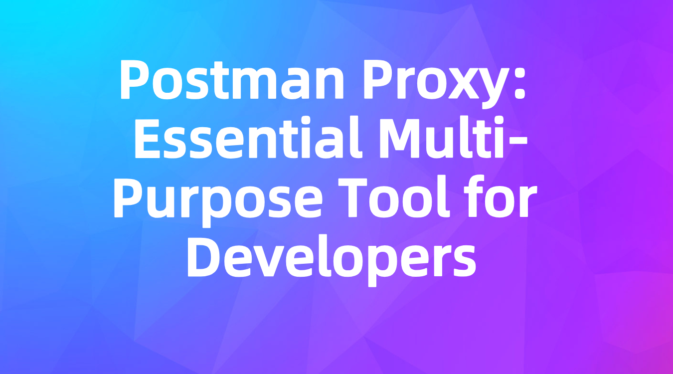 Postman Proxy: Essential Multi-Purpose Tool for Developers