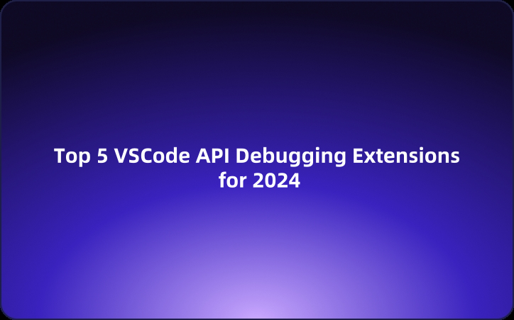 Top 5 VSCode API Debugging Extensions for 2024