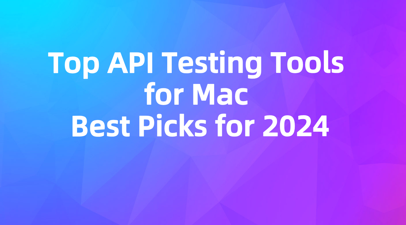 Top API Testing Tools for Mac: Best Picks for 2024