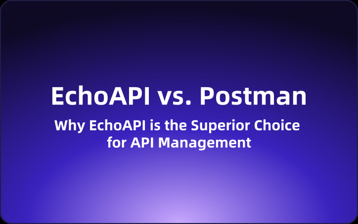 EchoAPI vs. Postman: Why EchoAPI is the Superior Choice for API Management