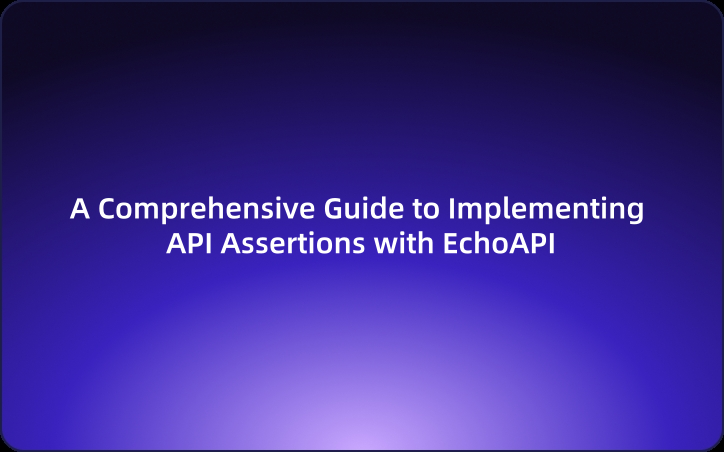 A Comprehensive Guide to Implementing API Assertions with EchoAPI