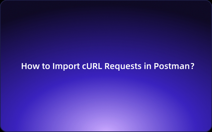 How to Import cURL Requests in Postman