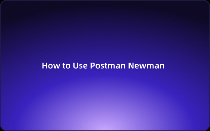 Usage Guide: How to Use Postman Newman