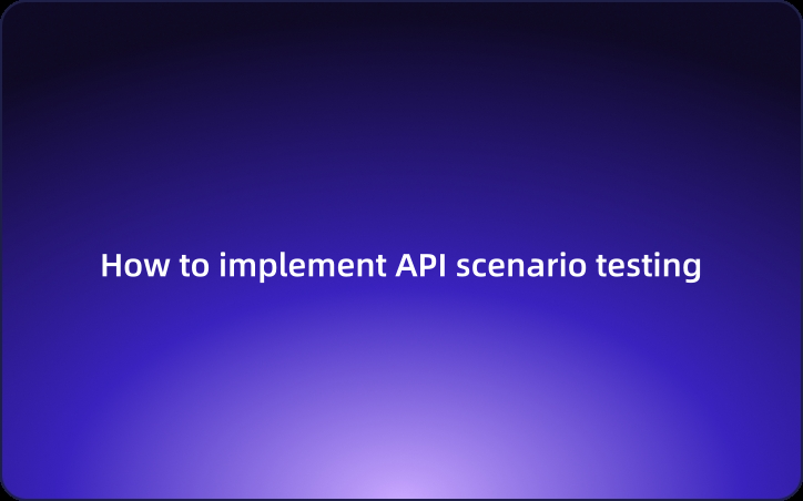 In-Depth Analysis: How to implement API scenario testing