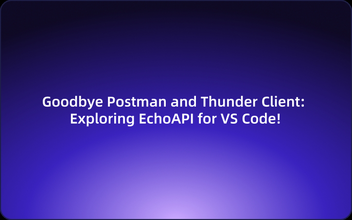 Goodbye Postman and Thunder Client: Exploring EchoAPI for VS Code!