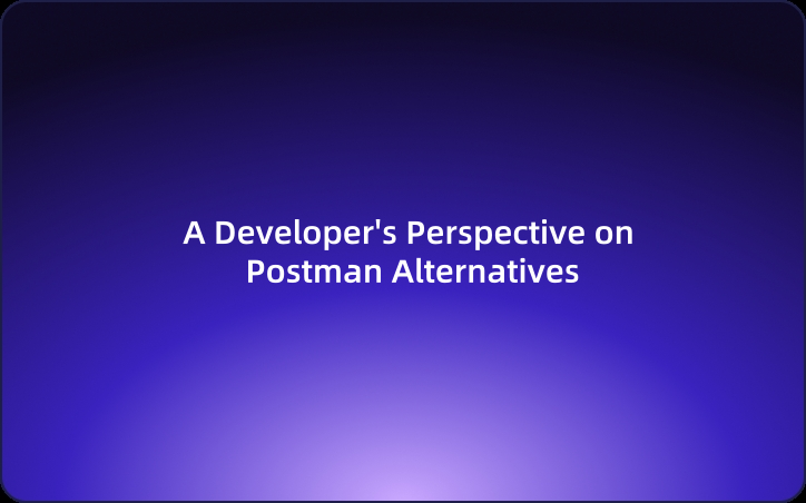 A Developer's Perspective on Postman Alternatives