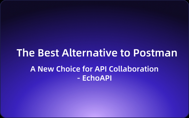 The Best Alternative to Postman: A New Choice for API Collaboration - EchoAPI