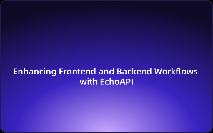 Enhancing Frontend and Backend Workflows with EchoAPI