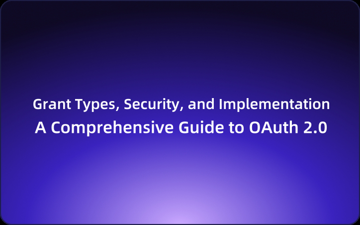 A Comprehensive Guide to OAuth 2.0: Grant Types, Security, and Implementation