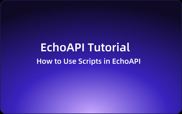 EchoAPI Tutorial: How to Use Scripts in EchoAPI