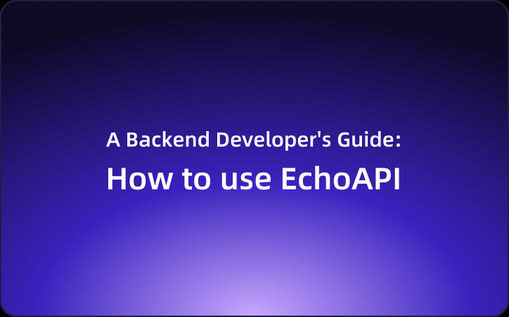 A Backend Developer's Guide：How to use EchoAPI