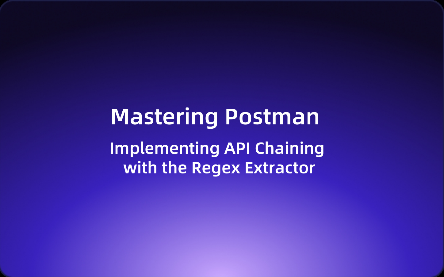 Mastering Postman: Implementing API Chaining with the Regex Extractor