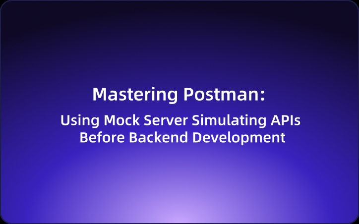 Mastering Postman:Using Mock Server Simulating APIs Before Backend Development